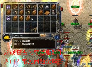 永战复古传奇私服新手入门?常见问题全解答 永战复古传奇私服新手入门?常见问题全解答