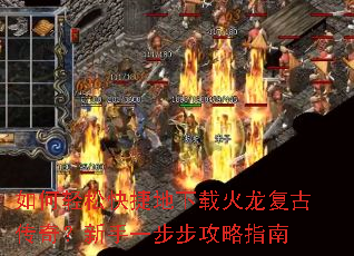 如何轻松快捷地下载火龙复古传奇?新手一步步攻略指南 如何轻松快捷地下载火龙复古传奇?新手一步步攻略指南