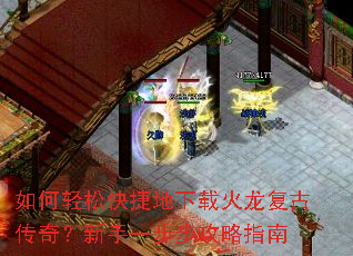 如何轻松快捷地下载火龙复古传奇?新手一步步攻略指南 如何轻松快捷地下载火龙复古传奇?新手一步步攻略指南