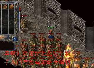 单职打金传奇怎么玩?新手入门与致富攻略全解析 单职打金传奇怎么玩?新手入门与致富攻略全解析