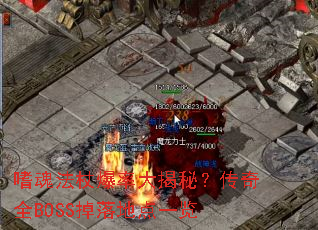 嗜魂法杖爆率大揭秘?传奇全BOSS掉落地点一览 嗜魂法杖爆率大揭秘?传奇全BOSS掉落地点一览