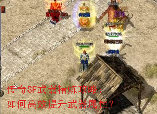 传奇SF武器精炼攻略:如何高效提升武器属性? 传奇SF武器精炼攻略:如何高效提升武器属性?