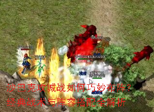 沙巴克攻城战如何巧妙布阵?经典战术与阵容搭配全解析 沙巴克攻城战如何巧妙布阵?经典战术与阵容搭配全解析