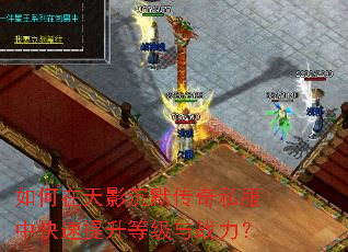 如何在天影沉默传奇私服中快速提升等级与战力? 如何在天影沉默传奇私服中快速提升等级与战力?