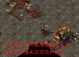 传奇勇士如何破解嗜魂法杖谜题并轻松通关获取绝世神兵? 传奇勇士如何破解嗜魂法杖谜题并轻松通关获取绝世神兵?