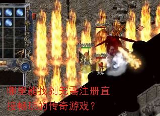 哪里能找到无需注册直接畅玩的传奇游戏? 哪里能找到无需注册直接畅玩的传奇游戏?