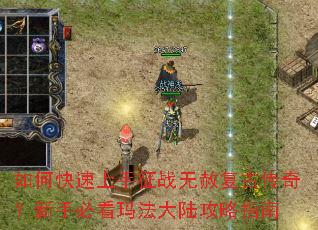 如何快速上手征战无赦复古传奇?新手必看玛法大陆攻略指南 如何快速上手征战无赦复古传奇?新手必看玛法大陆攻略指南