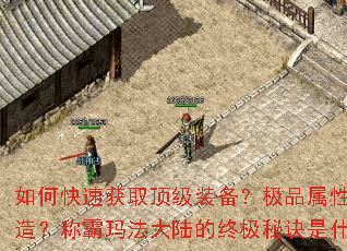 如何快速获取顶级装备?极品属性如何打造?称霸玛法大陆的终极秘诀是什么? 如何快速获取顶级装备?极品属性如何打造?称霸玛法大陆的终极秘诀是什么?