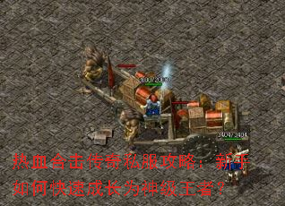 热血合击传奇私服攻略:新手如何快速成长为神级王者? 热血合击传奇私服攻略:新手如何快速成长为神级王者?