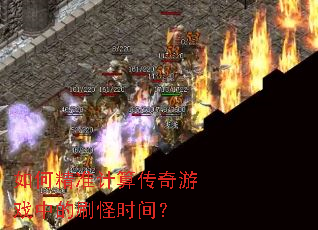 如何精准计算传奇游戏中的刷怪时间? 如何精准计算传奇游戏中的刷怪时间?