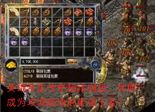 英雄合击传奇秘籍揭秘:如何成为攻城略地的最强王者? 英雄合击传奇秘籍揭秘:如何成为攻城略地的最强王者?