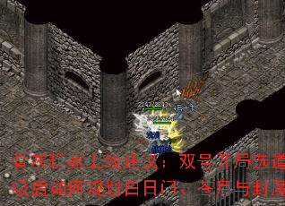 骨灰玩家上线建议:双号开局选道士,泡点至90级后如何规划白日门、苍月与封魔的探索路线? 骨灰玩家上线建议:双号开局选道士,泡点至90级后如何规划白日门、苍月与封魔的探索路线?