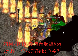 如何利用鬼斧传奇超级boss地图卡怪技巧轻松通关? 如何利用鬼斧传奇超级boss地图卡怪技巧轻松通关?