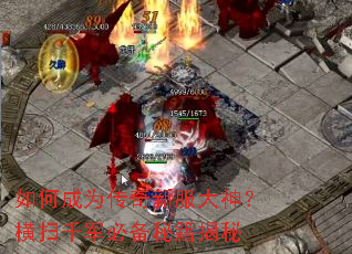 如何成为传奇新服大神?横扫千军必备秘籍揭秘 如何成为传奇新服大神?横扫千军必备秘籍揭秘