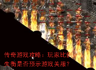 传奇游戏攻略:玩家比例失衡是否预示游戏关服? 传奇游戏攻略:玩家比例失衡是否预示游戏关服?
