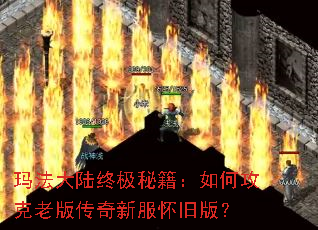 玛法大陆终极秘籍:如何攻克老版传奇新服怀旧版? 玛法大陆终极秘籍:如何攻克老版传奇新服怀旧版?