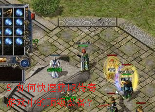 8.如何快速获取传奇游戏中的顶级装备? 8.如何快速获取传奇游戏中的顶级装备?