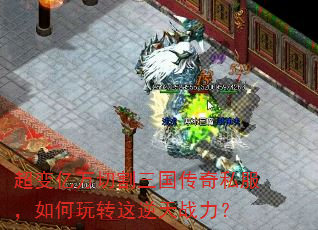超变亿万切割三国传奇私服,如何玩转这逆天战力? 超变亿万切割三国传奇私服,如何玩转这逆天战力?
