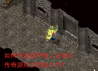 如何快速提升散人玩家在传奇游戏中的战斗力? 如何快速提升散人玩家在传奇游戏中的战斗力?