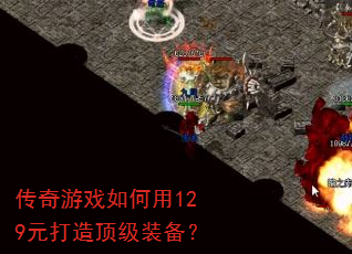 传奇游戏如何用129元打造顶级装备? 传奇游戏如何用129元打造顶级装备?