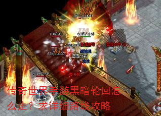 传奇世界手游黑暗轮回怎么走?求详细路线攻略 传奇世界手游黑暗轮回怎么走?求详细路线攻略