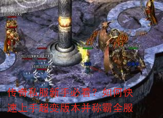 传奇私服新手必看?如何快速上手超变版本并称霸全服 传奇私服新手必看?如何快速上手超变版本并称霸全服