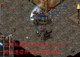 传奇私服新开网站大全?如何快速提升角色等级攻略 传奇私服新开网站大全?如何快速提升角色等级攻略
