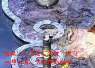 流星火雨技能怎么玩?传奇手游高爆发法师攻略解析 流星火雨技能怎么玩?传奇手游高爆发法师攻略解析