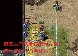 仿盛大内功合击传奇私服如何快速提升角色战斗力? 仿盛大内功合击传奇私服如何快速提升角色战斗力?