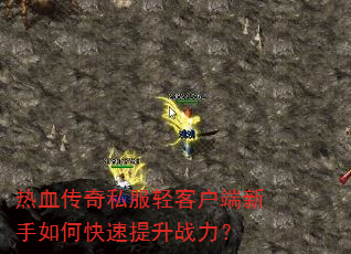 热血传奇私服轻客户端新手如何快速提升战力? 热血传奇私服轻客户端新手如何快速提升战力?