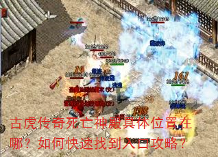 古虎传奇死亡神殿具体位置在哪?如何快速找到入口攻略? 古虎传奇死亡神殿具体位置在哪?如何快速找到入口攻略?