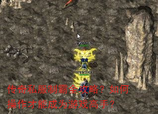 传奇私服制霸全攻略?如何操作才能成为游戏高手? 传奇私服制霸全攻略?如何操作才能成为游戏高手?