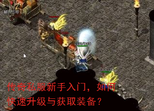 传奇私服新手入门,如何快速升级与获取装备? 传奇私服新手入门,如何快速升级与获取装备?