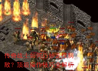 传奇战士如何巧妙走位制敌?顶级操作技巧全解析 传奇战士如何巧妙走位制敌?顶级操作技巧全解析