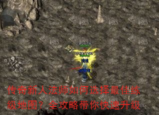 传奇新人法师如何选择最佳练级地图?全攻略带你快速升级 传奇新人法师如何选择最佳练级地图?全攻略带你快速升级
