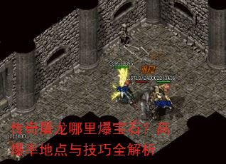 传奇屠龙哪里爆宝石?高爆率地点与技巧全解析 传奇屠龙哪里爆宝石?高爆率地点与技巧全解析