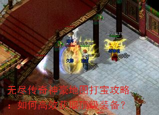 无尽传奇神豪地图打宝攻略:如何高效获取顶级装备? 无尽传奇神豪地图打宝攻略:如何高效获取顶级装备?
