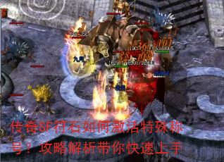 传奇SF符石如何激活特殊称号?攻略解析带你快速上手 传奇SF符石如何激活特殊称号?攻略解析带你快速上手