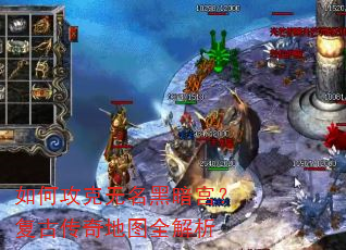 如何攻克无名黑暗宫?复古传奇地图全解析 如何攻克无名黑暗宫?复古传奇地图全解析