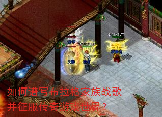 如何谱写布拉格家族战歌并征服传奇游戏世界? 如何谱写布拉格家族战歌并征服传奇游戏世界?