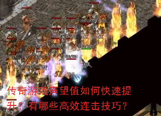 传奇游戏声望值如何快速提升?有哪些高效连击技巧? 传奇游戏声望值如何快速提升?有哪些高效连击技巧?