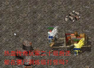 热血传奇玩家二十级后还能在僵尸洞练级打怪吗? 热血传奇玩家二十级后还能在僵尸洞练级打怪吗?
