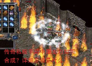 传奇私服手游中屠龙刀如何合成?详细步骤是什么? 传奇私服手游中屠龙刀如何合成?详细步骤是什么?