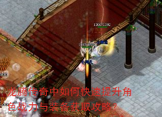 龙腾传奇中如何快速提升角色战力与装备获取攻略? 龙腾传奇中如何快速提升角色战力与装备获取攻略?