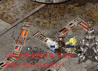 如何快速掌握奔雷无双传奇核心核心玩法技巧? 如何快速掌握奔雷无双传奇核心核心玩法技巧?