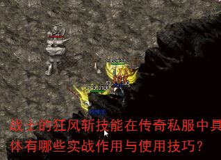 战士的狂风斩技能在传奇私服中具体有哪些实战作用与使用技巧? 战士的狂风斩技能在传奇私服中具体有哪些实战作用与使用技巧?