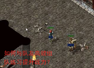 如何与队友高效组队练习提升战力? 如何与队友高效组队练习提升战力?
