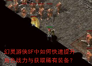 幻灵游侠SF中如何快速提升角色战力与获取稀有装备? 幻灵游侠SF中如何快速提升角色战力与获取稀有装备?