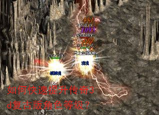 如何快速提升传奇3d复古版角色等级? 如何快速提升传奇3d复古版角色等级?