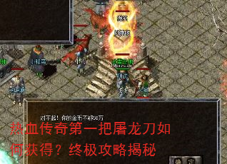 热血传奇第一把屠龙刀如何获得?终极攻略揭秘 热血传奇第一把屠龙刀如何获得?终极攻略揭秘